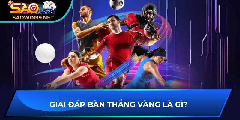 Giải đáp Bàn thắng Vàng là gì?