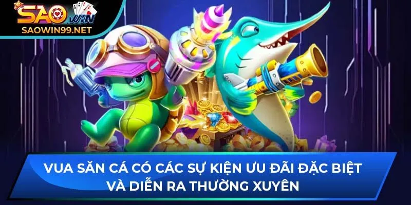 Vua săn cá có các sự kiện ưu đãi đặc biệt và diễn ra thường xuyên