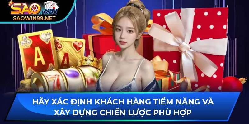 Hãy xác định khách hàng tiềm năng và xây dựng chiến lược phù hợp