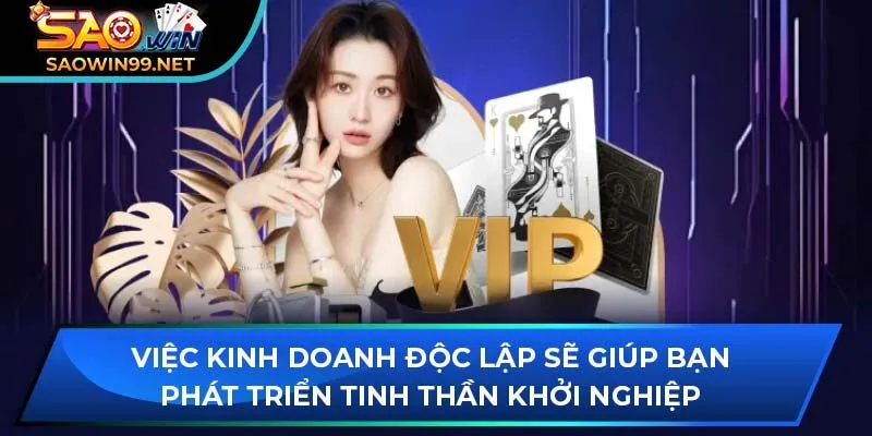 Việc kinh doanh độc lập sẽ giúp bạn phát triển tinh thần khởi nghiệp