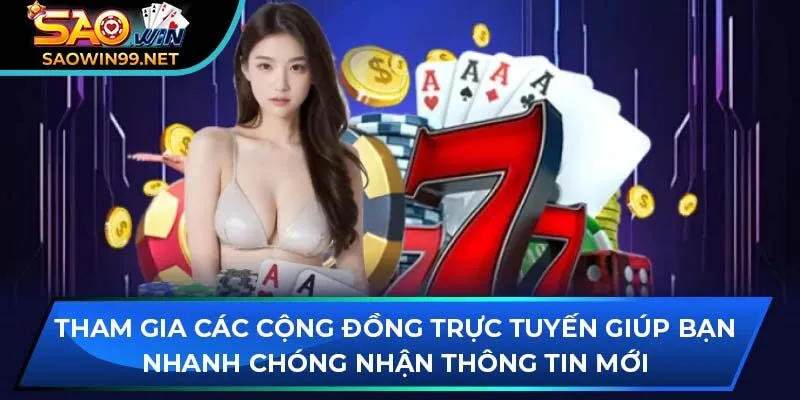 Tham gia các cộng đồng trực tuyến giúp bạn nhanh chóng nhận thông tin mới